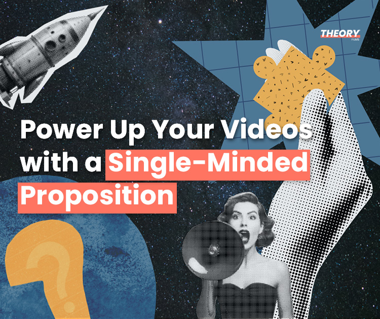 Power Up Your Videos with a Single-Minded Proposition (SMP)